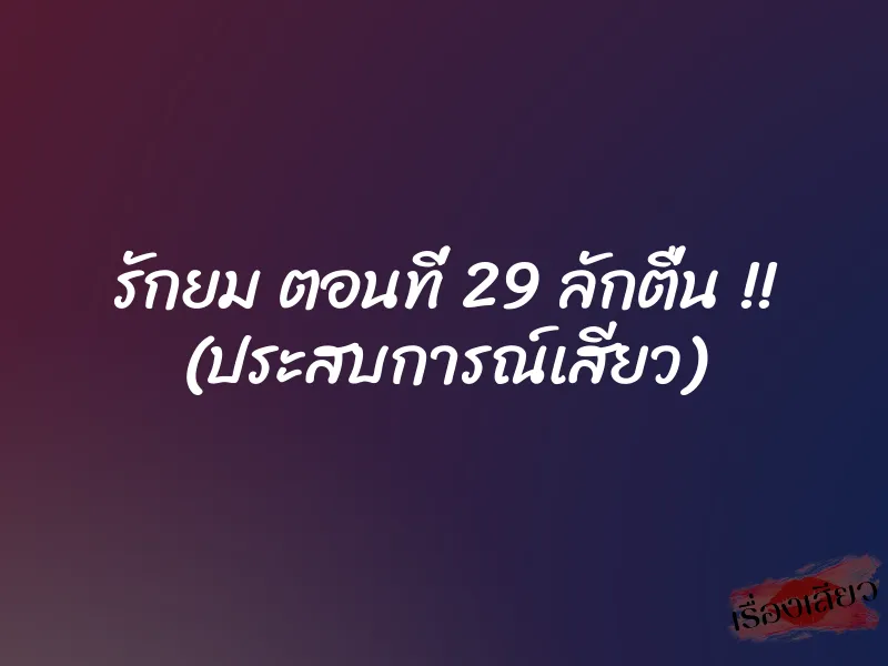 รักยม ตอนที่ 29 ลักตื่น !! (ประสบการณ์เสียว) 1 รักยม ตอนที่ 29 ลักตื่น !! (ประสบการณ์เสียว)