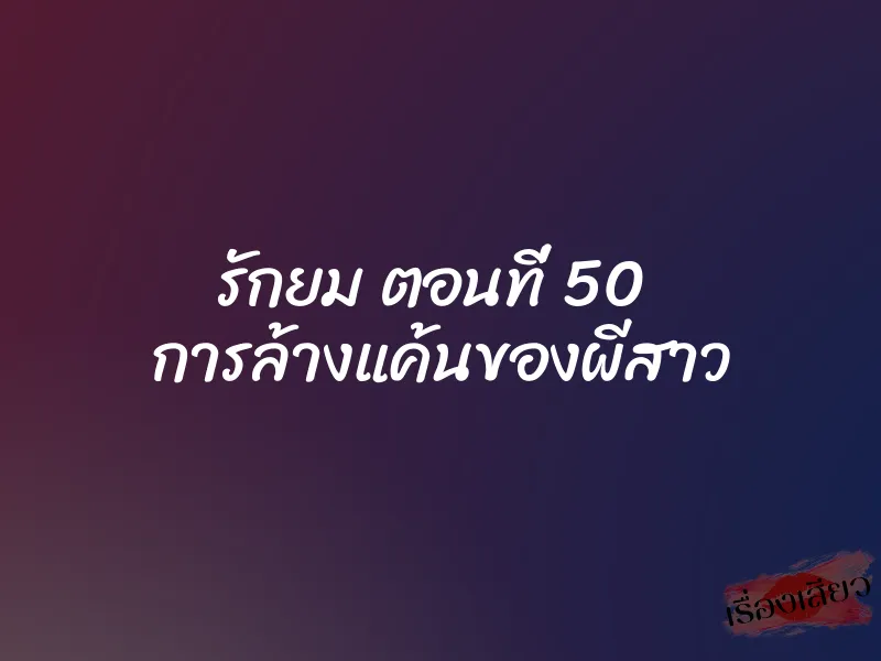 รักยม ตอนที่ 50 การล้างแค้นของผีสาว 1 รักยม ตอนที่ 50 การล้างแค้นของผีสาว