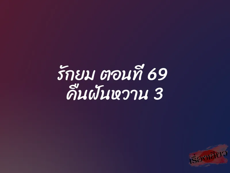 รักยม ตอนที่ 69 คืนฝันหวาน 3 1 รักยม ตอนที่ 69 คืนฝันหวาน 3