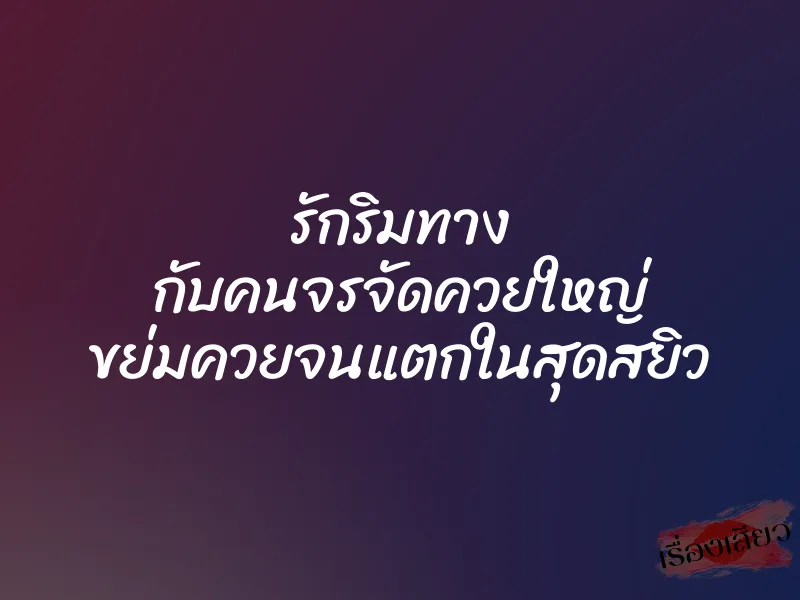 รักริมทาง กับคนจรจัดควยใหญ่ ขย่มควยจนแตกในสุดสยิว 1 รักริมทาง กับคนจรจัดควยใหญ่ ขย่มควยจนแตกในสุดสยิว