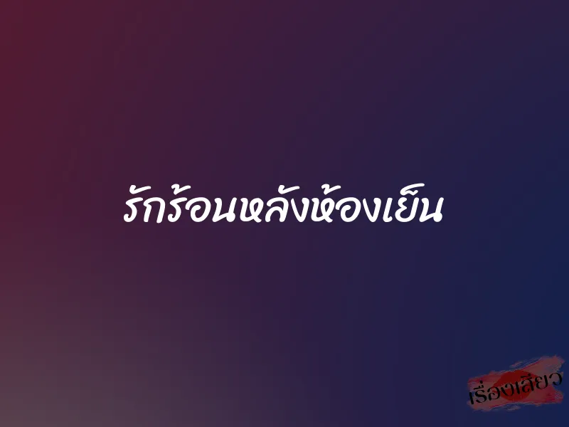 รักร้อนหลังห้องเย็น 1 รักร้อนหลังห้องเย็น