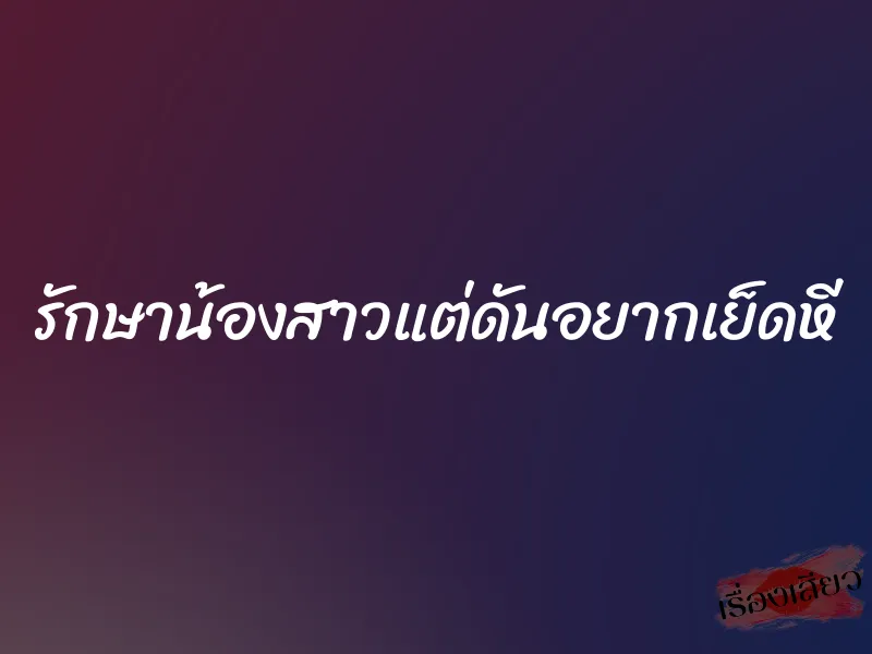 รักษาน้องสาวแต่ดันอยากเย็ดหี 3 รักษาน้องสาวแต่ดันอยากเย็ดหี