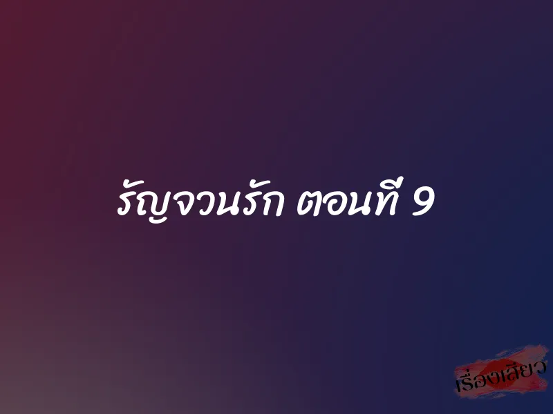 รัญจวนรัก ตอนที่ 9 1 รัญจวนรัก ตอนที่ 9