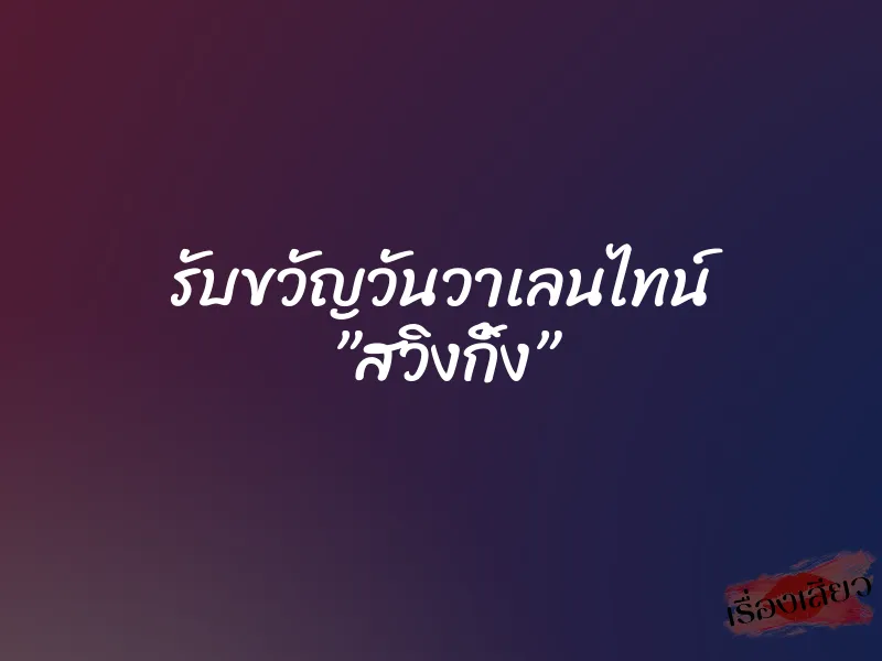 รับขวัญวันวาเลนไทน์ ”สวิงกิ้ง” 1 รับขวัญวันวาเลนไทน์ ”สวิงกิ้ง”