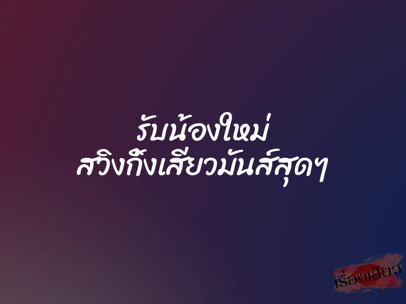 รับน้องใหม่ สวิงกิ้งเสียวมันส์สุดๆ 1 รับน้องใหม่ สวิงกิ้งเสียวมันส์สุดๆ