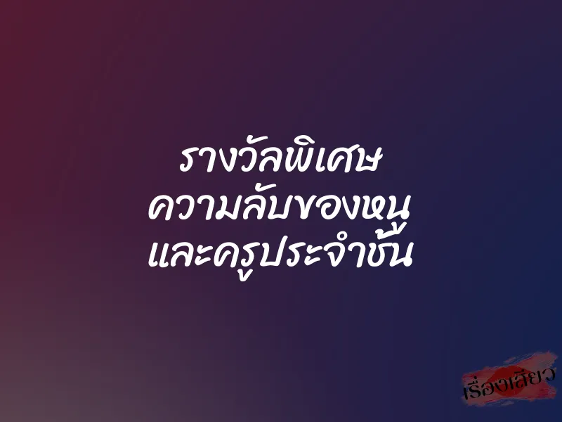 รางวัลพิเศษ ความลับของหนู และครูประจำชั้น 1 รางวัลพิเศษ ความลับของหนู และครูประจำชั้น