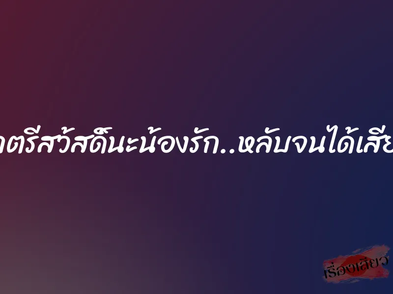 ราตรีสว้สดิ์นะน้องรัก..หลับจนได้เสียว 1 ราตรีสว้สดิ์นะน้องรัก..หลับจนได้เสียว