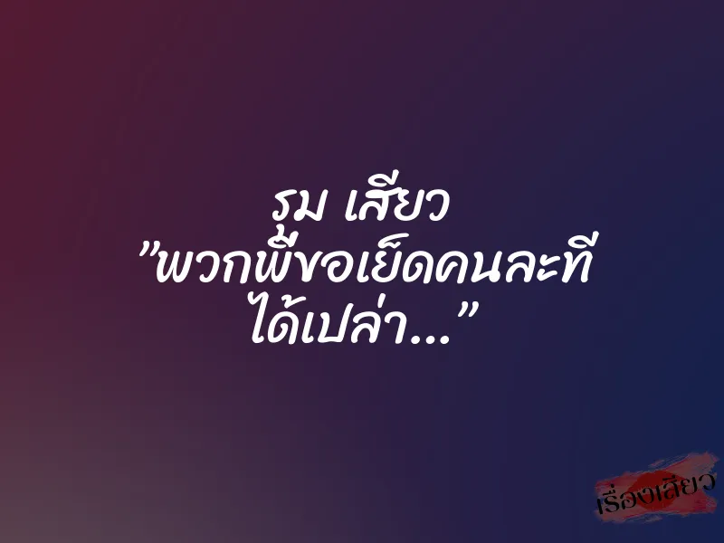 รุม เสียว ”พวกพี่ขอเย็ดคนละที ได้เปล่า…” 1 รุม เสียว ”พวกพี่ขอเย็ดคนละที ได้เปล่า…”