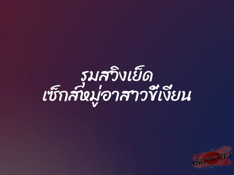 รุมสวิงเย็ด เซ็กส์หมู่อาสาวขี้เงี่ยน 1 รุมสวิงเย็ด เซ็กส์หมู่อาสาวขี้เงี่ยน