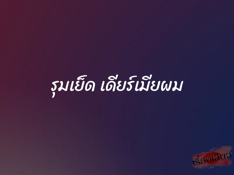 รุมเย็ด เดียร์เมียผม 4 รุมเย็ด เดียร์เมียผม