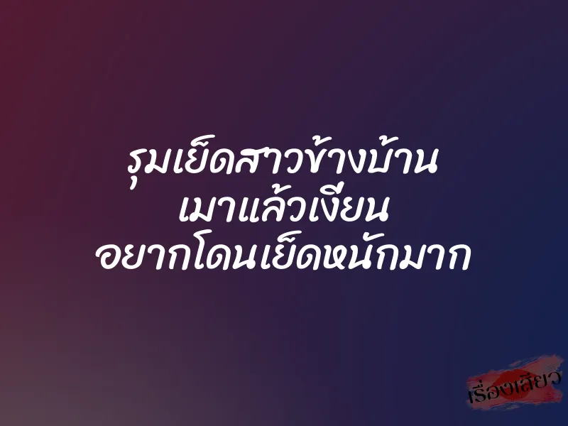 รุมเย็ดสาวข้างบ้าน เมาแล้วเงี่ยน อยากโดนเย็ดหนักมาก 1 รุมเย็ดสาวข้างบ้าน เมาแล้วเงี่ยน อยากโดนเย็ดหนักมาก