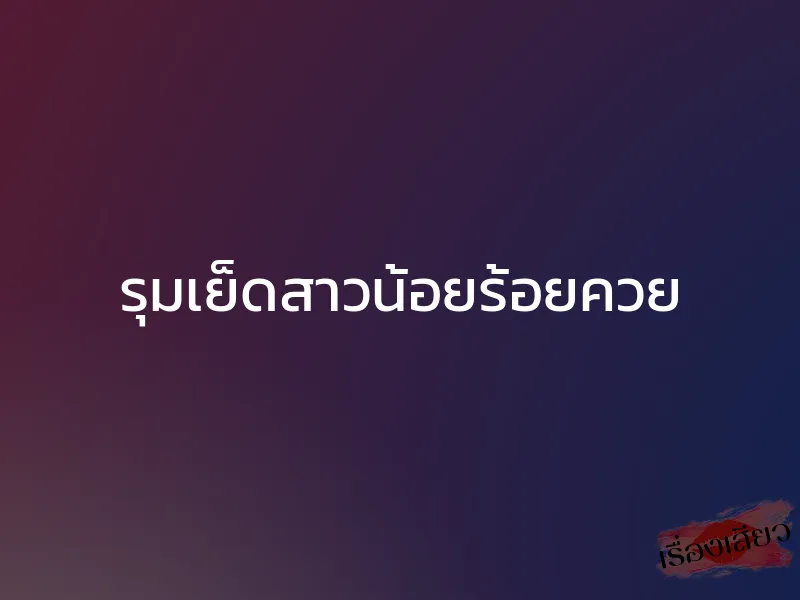รุมเย็ดสาวน้อยร้อยควย 1 รุมเย็ดสาวน้อยร้อยควย