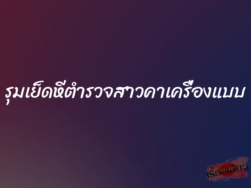 รุมเย็ดหีตำรวจสาวคาเครื่องแบบ 1 รุมเย็ดหีตำรวจสาวคาเครื่องแบบ