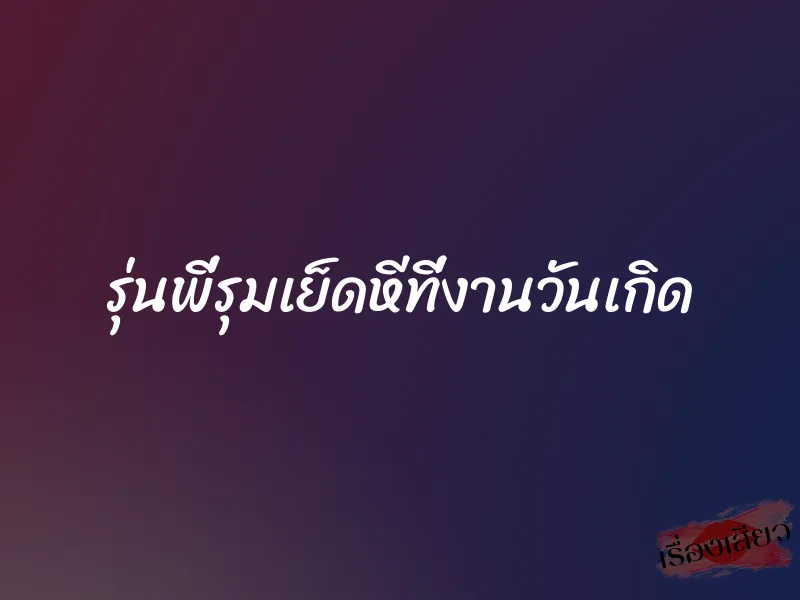 รุ่นพี่รุมเย็ดหีที่งานวันเกิด 1 รุ่นพี่รุมเย็ดหีที่งานวันเกิด
