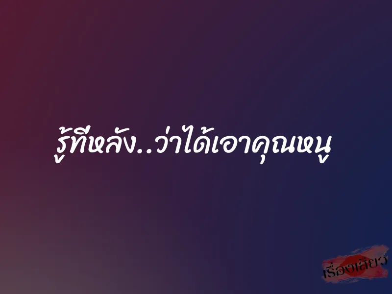รู้ที่หลัง..ว่าได้เอาคุณหนู 1 รู้ที่หลัง..ว่าได้เอาคุณหนู
