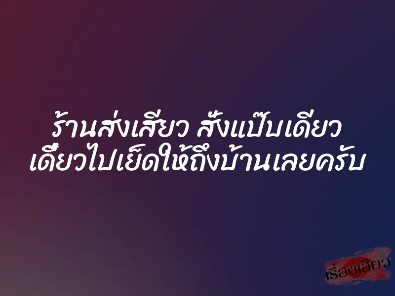 ร้านส่งเสียว สั่งแป๊บเดียว เดี๋ยวไปเย็ดให้ถึงบ้านเลยครับ 1 ร้านส่งเสียว สั่งแป๊บเดียว เดี๋ยวไปเย็ดให้ถึงบ้านเลยครับ