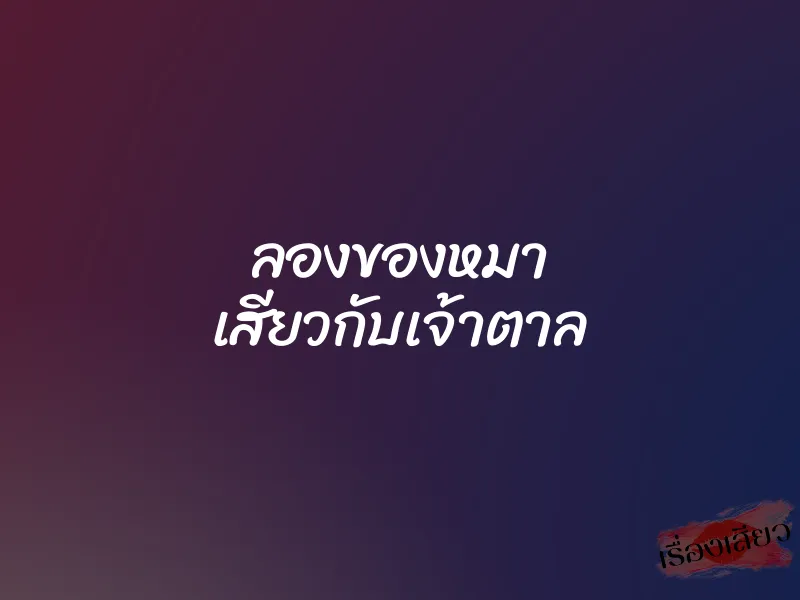 ลองของหมา เสียวกับเจ้าตาล 1 ลองของหมา เสียวกับเจ้าตาล