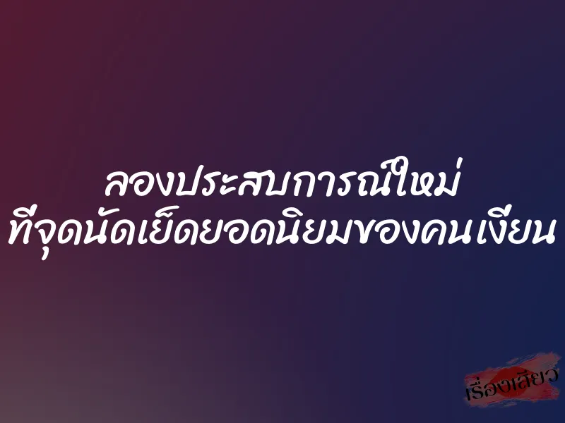 ลองประสบการณ์ใหม่ ที่จุดนัดเย็ดยอดนิยมของคนเงี่ยน 1 ลองประสบการณ์ใหม่ ที่จุดนัดเย็ดยอดนิยมของคนเงี่ยน