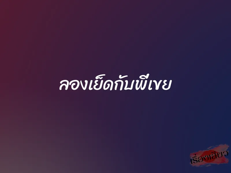 ลองเย็ดกับพี่เขย 1 ลองเย็ดกับพี่เขย