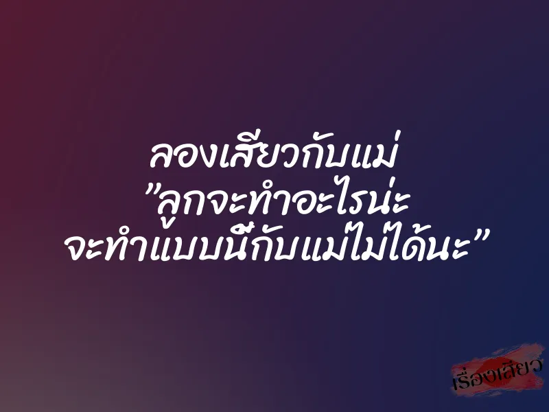 ลองเสียวกับแม่ ”ลูกจะทำอะไรน่ะ จะทำแบบนี้กับแม่ไม่ได้นะ” 1 ลองเสียวกับแม่ ”ลูกจะทำอะไรน่ะ จะทำแบบนี้กับแม่ไม่ได้นะ”