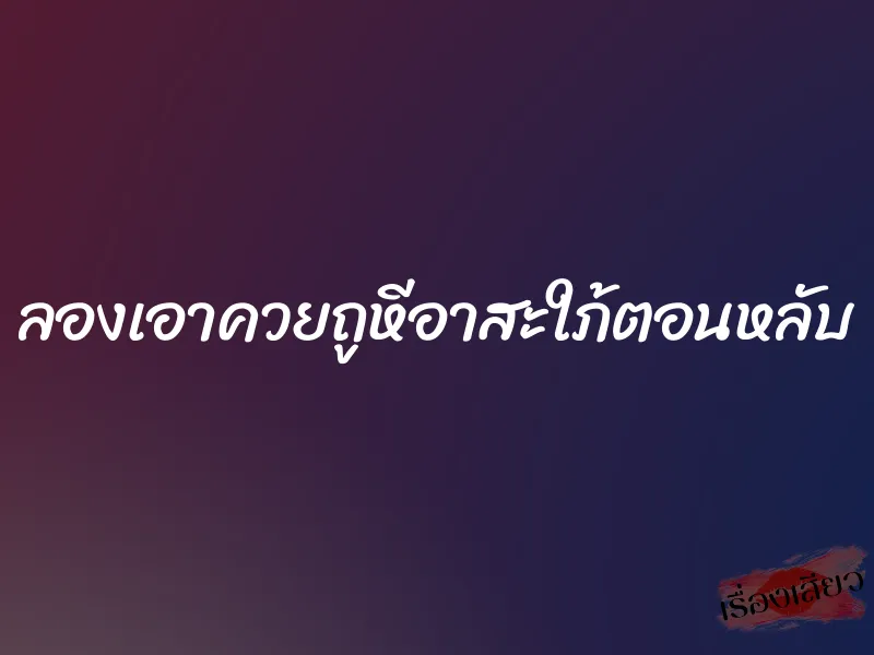 ลองเอาควยถูหีอาสะใภ้ตอนหลับ 1 ลองเอาควยถูหีอาสะใภ้ตอนหลับ