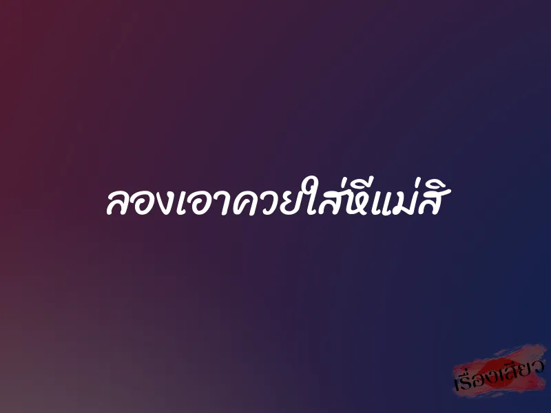 ลองเอาควยใส่หีแม่สิ 1 ลองเอาควยใส่หีแม่สิ