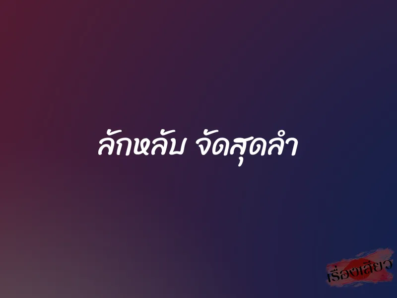 ลักหลับ จัดสุดลำ 8 ลักหลับ จัดสุดลำ