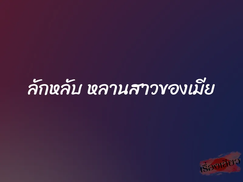 ลักหลับ หลานสาวของเมีย 1 ลักหลับ หลานสาวของเมีย