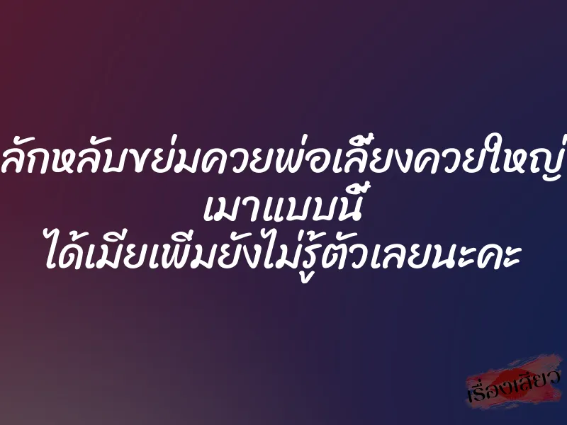 ลักหลับขย่มควยพ่อเลี้ยงควยใหญ่ เมาแบบนี้ ได้เมียเพิ่มยังไม่รู้ตัวเลยนะคะ 1 ลักหลับขย่มควยพ่อเลี้ยงควยใหญ่ เมาแบบนี้ ได้เมียเพิ่มยังไม่รู้ตัวเลยนะคะ