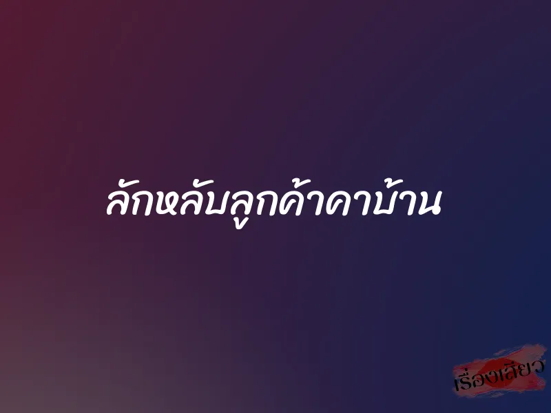 ลักหลับลูกค้าคาบ้าน 1 ลักหลับลูกค้าคาบ้าน