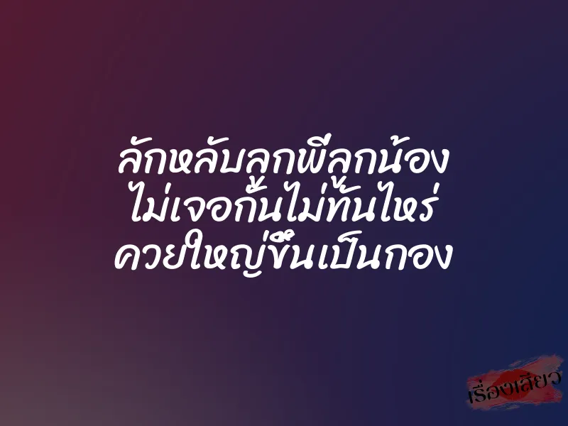ลักหลับลูกพี่ลูกน้อง ไม่เจอกันไม่ทันไหร่ ควยใหญ่ขึ้นเป็นกอง 1 ลักหลับลูกพี่ลูกน้อง ไม่เจอกันไม่ทันไหร่ ควยใหญ่ขึ้นเป็นกอง