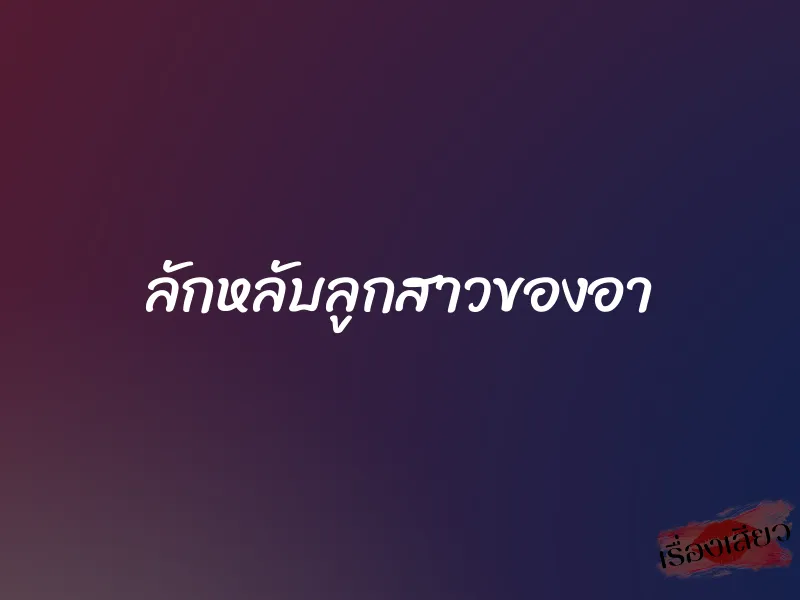 ลักหลับลูกสาวของอา 1 ลักหลับลูกสาวของอา