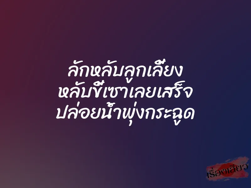 ลักหลับลูกเลี้ยง หลับขี้เซาเลยเสร็จ ปล่อยน้ำพุ่งกระฉูด 1 ลักหลับลูกเลี้ยง หลับขี้เซาเลยเสร็จ ปล่อยน้ำพุ่งกระฉูด