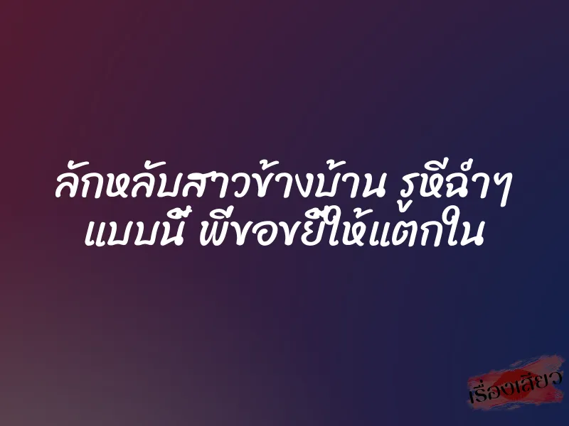 ลักหลับสาวข้างบ้าน รูหีฉ่ำๆ แบบนี้ พี่ขอขยี้ให้แตกใน 1 ลักหลับสาวข้างบ้าน รูหีฉ่ำๆ แบบนี้ พี่ขอขยี้ให้แตกใน