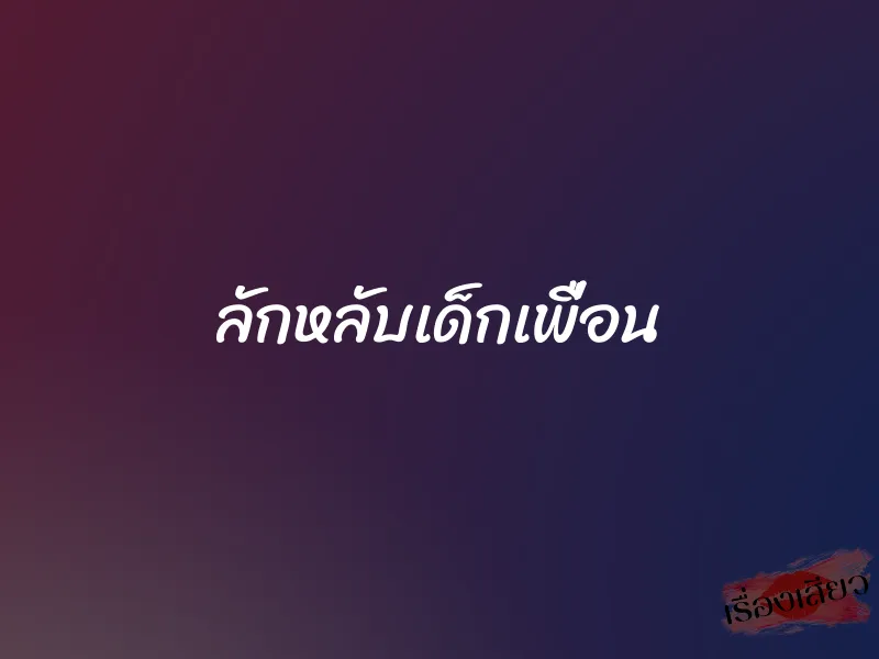 ลักหลับเด็กเพื่อน 1 ลักหลับเด็กเพื่อน