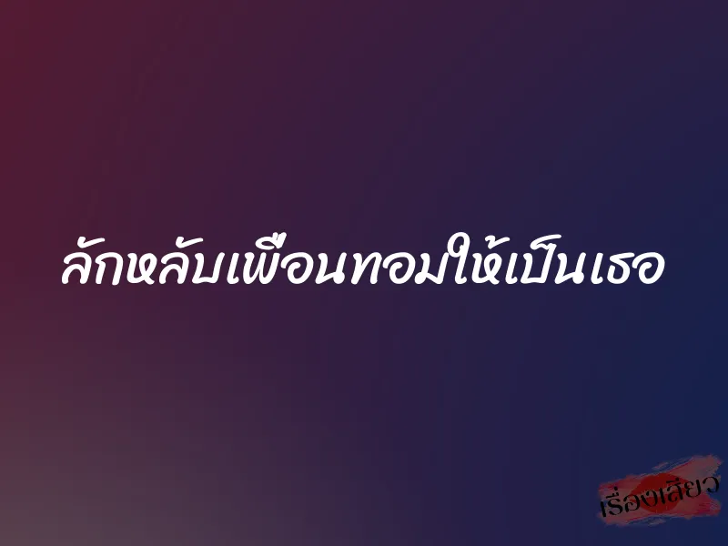 ลักหลับเพื่อนทอมให้เป็นเธอ 1 ลักหลับเพื่อนทอมให้เป็นเธอ