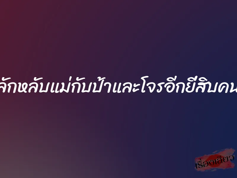 ลักหลับแม่กับป้าและโจรอีกยี่สิบคน 10 ลักหลับแม่กับป้าและโจรอีกยี่สิบคน