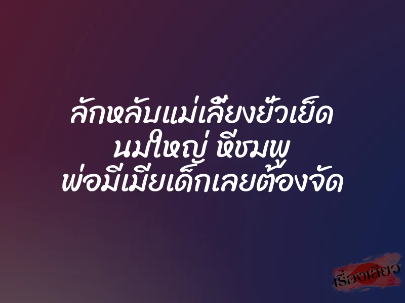 ลักหลับแม่เลี้ยงยั่วเย็ด นมใหญ่ หีชมพู พ่อมีเมียเด็กเลยต้องจัด 1 ลักหลับแม่เลี้ยงยั่วเย็ด นมใหญ่ หีชมพู พ่อมีเมียเด็กเลยต้องจัด