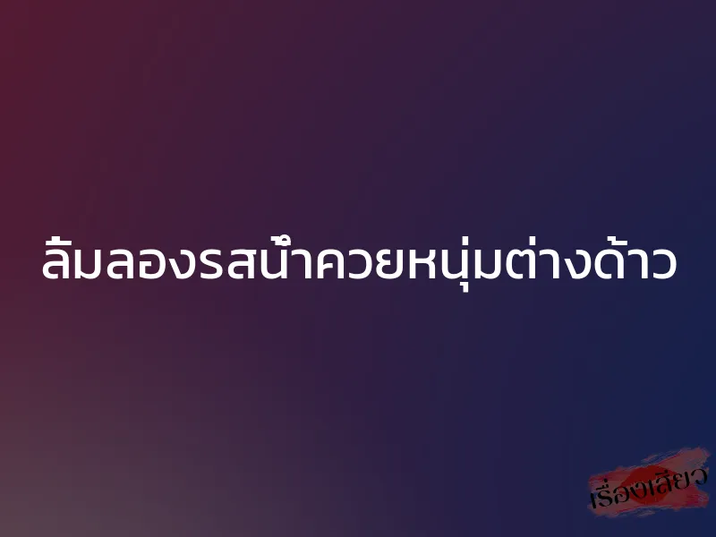 ลิ้มลองรสน้ำควยหนุ่มต่างด้าว 1 ลิ้มลองรสน้ำควยหนุ่มต่างด้าว