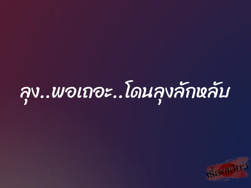 ลุง..พอเถอะ..โดนลุงลักหลับ 1 ลุง..พอเถอะ..โดนลุงลักหลับ