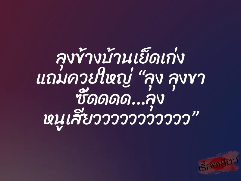 ลุงข้างบ้านเย็ดเก่ง แถมควยใหญ่ “ลุง ลุงขา ซี้ดดดด…ลุง หนูเสียววววววววววว” 1 ลุงข้างบ้านเย็ดเก่ง แถมควยใหญ่ “ลุง ลุงขา ซี้ดดดด…ลุง หนูเสียววววววววววว”