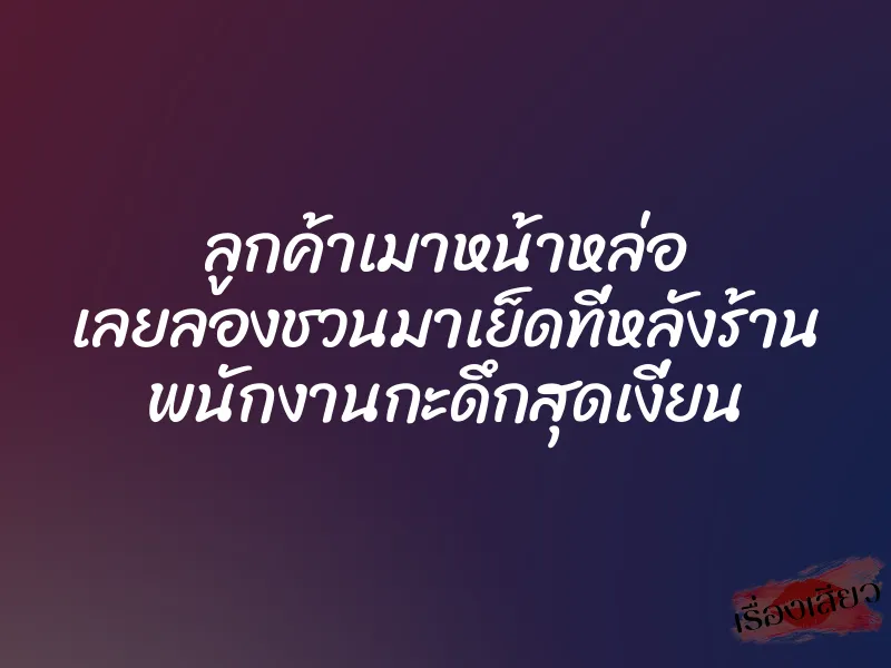 ลูกค้าเมาหน้าหล่อ เลยลองชวนมาเย็ดที่หลังร้าน พนักงานกะดึกสุดเงี่ยน 1 ลูกค้าเมาหน้าหล่อ เลยลองชวนมาเย็ดที่หลังร้าน พนักงานกะดึกสุดเงี่ยน