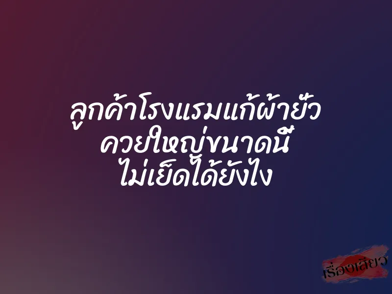 ลูกค้าโรงแรมแก้ผ้ายั่ว ควยใหญ่ขนาดนี้ ไม่เย็ดได้ยังไง 1 ลูกค้าโรงแรมแก้ผ้ายั่ว ควยใหญ่ขนาดนี้ ไม่เย็ดได้ยังไง