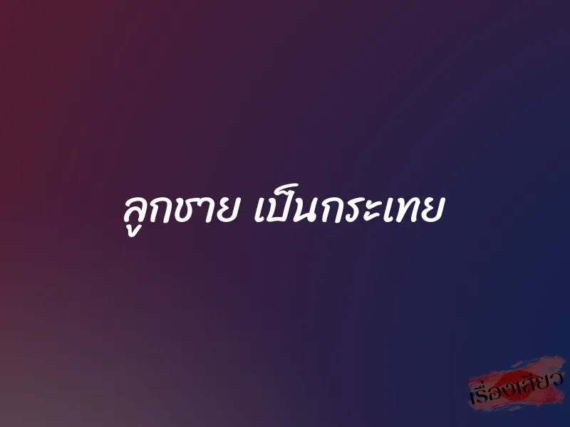 ลูกชาย เป็นกระเทย 1 ลูกชาย เป็นกระเทย