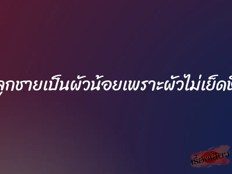 ลูกชายเป็นผัวน้อยเพราะผัวไม่เย็ดหี 1 ลูกชายเป็นผัวน้อยเพราะผัวไม่เย็ดหี