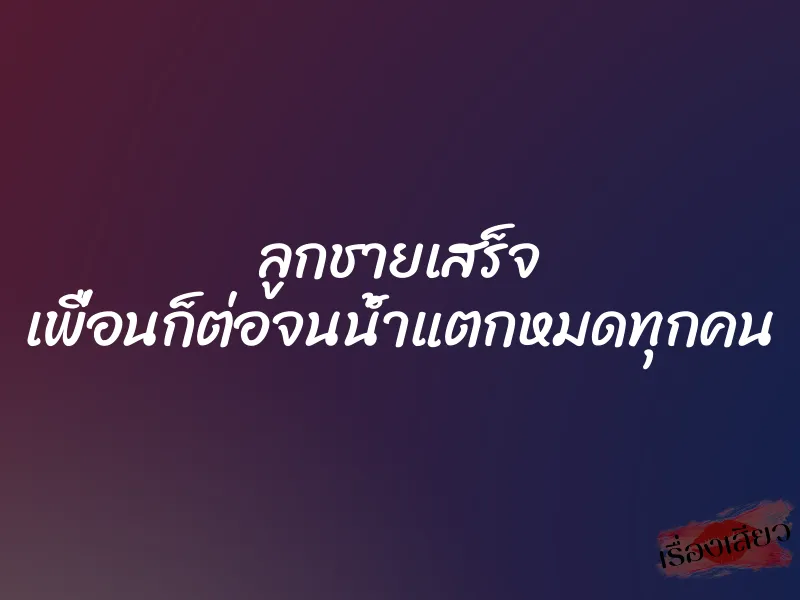 ลูกชายเสร็จ เพื่อนก็ต่อจนน้ำแตกหมดทุกคน 1 ลูกชายเสร็จ เพื่อนก็ต่อจนน้ำแตกหมดทุกคน