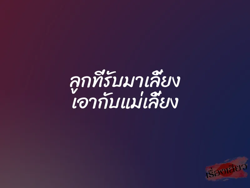 ลูกที่รับมาเลี้ยง เอากับแม่เลี้ยง 6 ลูกที่รับมาเลี้ยง เอากับแม่เลี้ยง