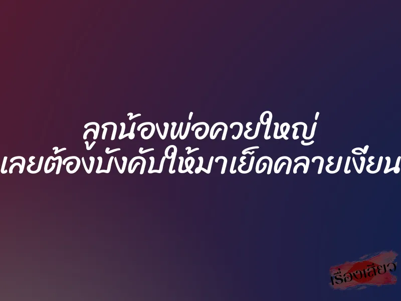 ลูกน้องพ่อควยใหญ่ เลยต้องบังคับให้มาเย็ดคลายเงี่ยน 1 ลูกน้องพ่อควยใหญ่ เลยต้องบังคับให้มาเย็ดคลายเงี่ยน