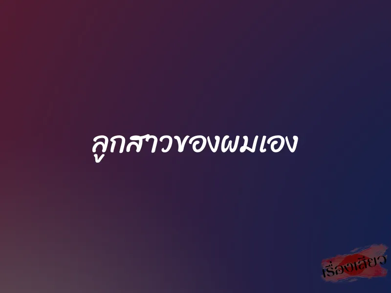 ลูกสาวของผมเอง 1 ลูกสาวของผมเอง