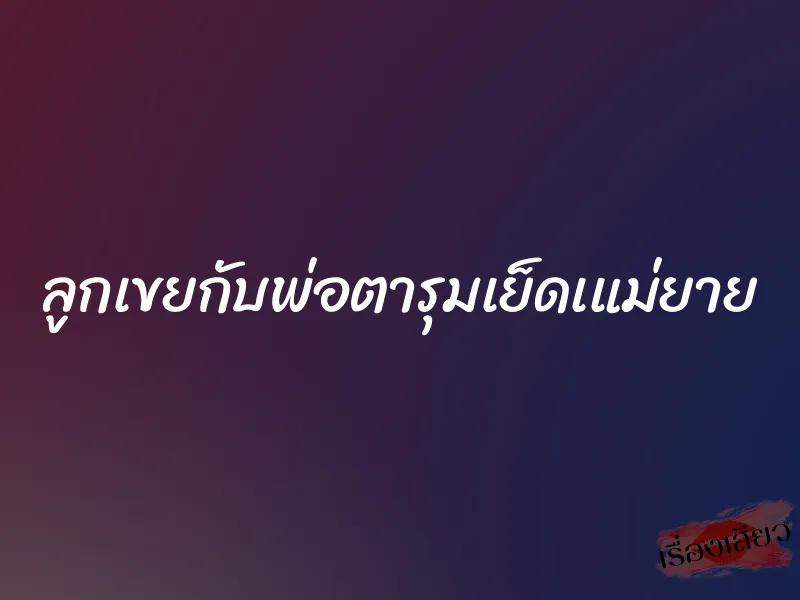 ลูกเขยกับพ่อตารุมเย็ดเแม่ยาย 1 ลูกเขยกับพ่อตารุมเย็ดเแม่ยาย